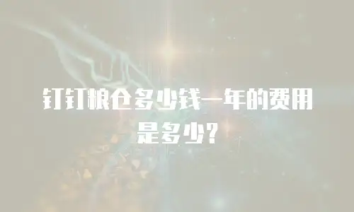 钉钉粮仓多少钱一年的费用是多少？