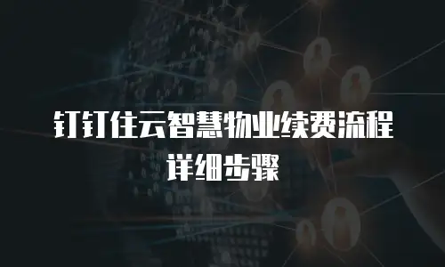 钉钉住云智慧物业续费流程详细步骤