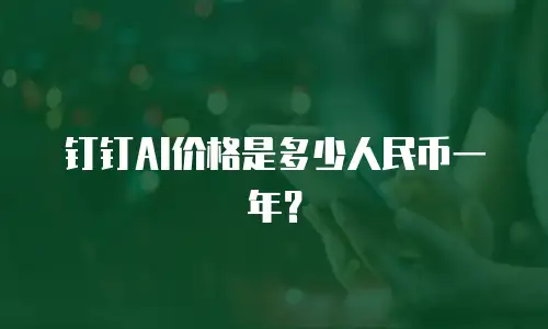 钉钉AI价格是多少人民币一年？