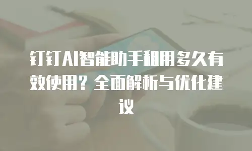 钉钉AI智能助手租用多久有效使用？全面解析与优化建议