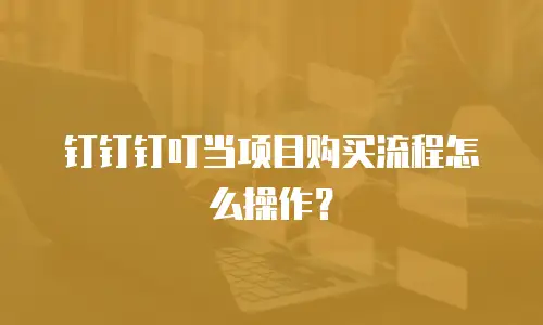钉钉钉叮当项目购买流程怎么操作？