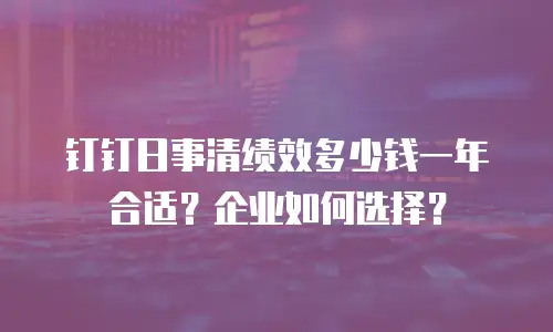 钉钉日事清绩效多少钱一年合适？企业如何选择？