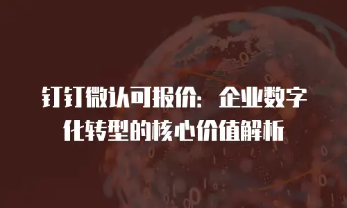 钉钉微认可报价：企业数字化转型的核心价值解析