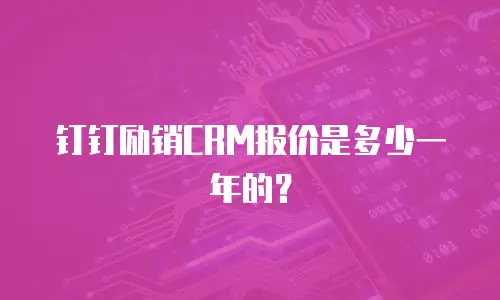 钉钉励销CRM报价是多少一年的？