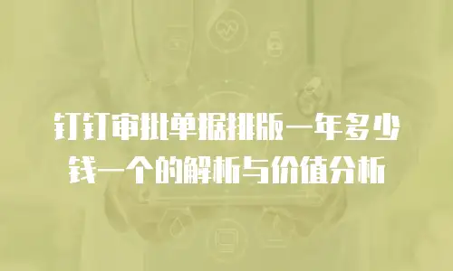 钉钉审批单据排版一年多少钱一个的解析与价值分析