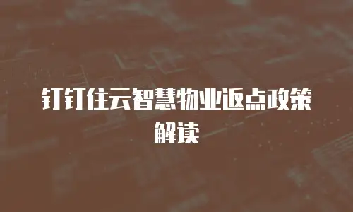 钉钉住云智慧物业返点政策解读