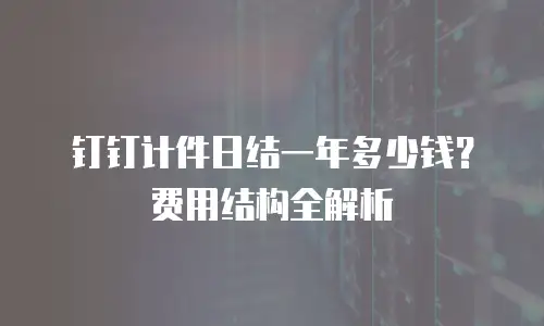 钉钉计件日结一年多少钱？费用结构全解析