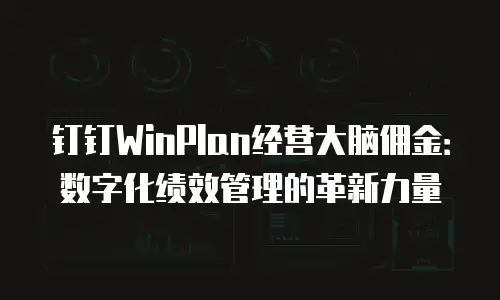 钉钉WinPlan经营大脑佣金：数字化绩效管理的革新力量