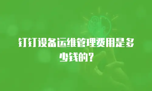 钉钉设备运维管理费用是多少钱的？