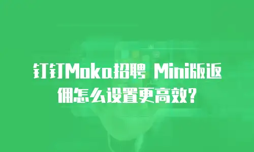 钉钉Moka招聘 Mini版返佣怎么设置更高效？