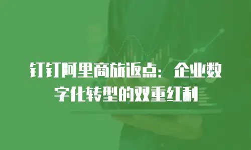 钉钉阿里商旅返点：企业数字化转型的双重红利