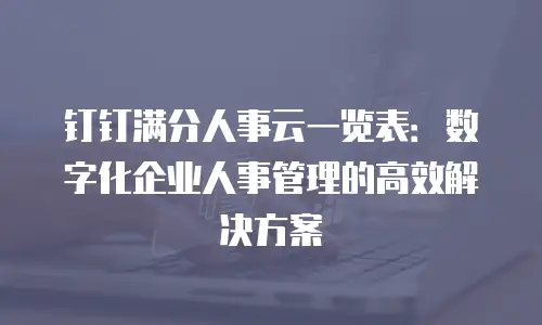 钉钉满分人事云一览表：数字化企业人事管理的高效解决方案