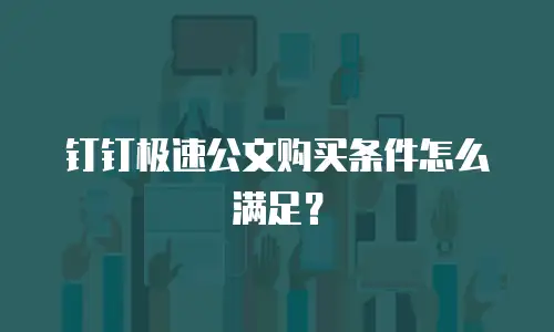 钉钉极速公文购买条件怎么满足？