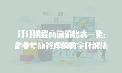 钉钉携程商旅价格表一览：企业差旅管理的数字化解法