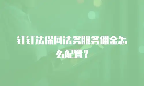 钉钉法保网法务服务佣金怎么配置？