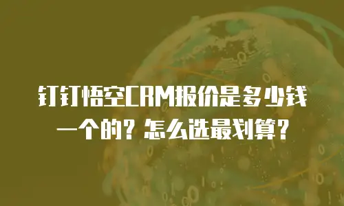 钉钉悟空CRM报价是多少钱一个的？怎么选最划算？