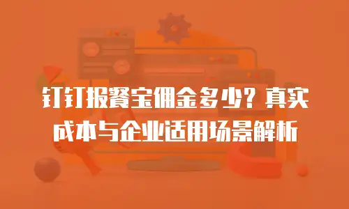 钉钉报餐宝佣金多少？真实成本与企业适用场景解析