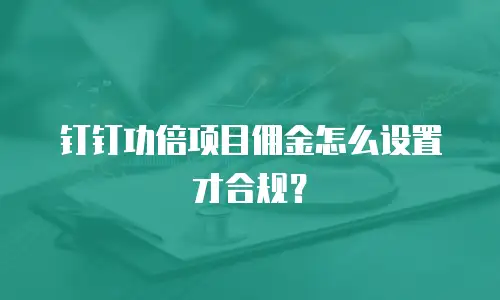 钉钉功倍项目佣金怎么设置才合规？