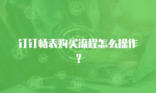 钉钉畅表购买流程怎么操作？