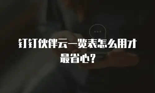 钉钉伙伴云一览表怎么用才最省心？
