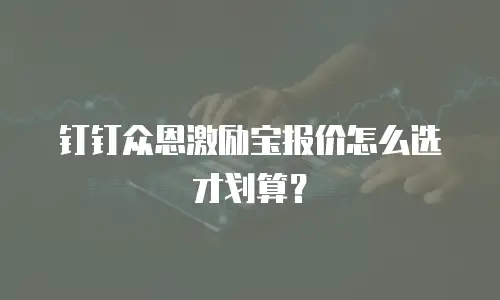 钉钉众恩激励宝报价怎么选才划算？