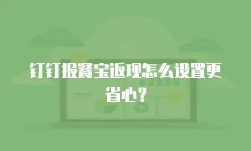 钉钉报餐宝返现怎么设置更省心？
