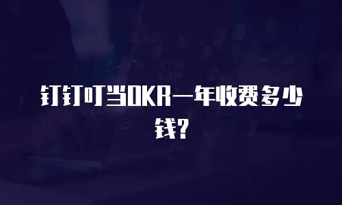 钉钉叮当OKR一年收费多少钱？