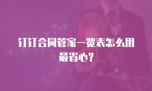 钉钉合同管家一览表怎么用最省心？