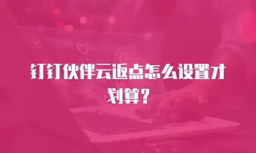 钉钉伙伴云返点怎么设置才划算？