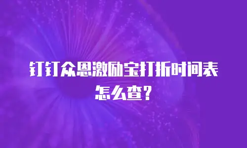 钉钉众恩激励宝打折时间表怎么查？