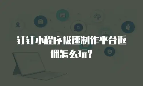 钉钉小程序极速制作平台返佣怎么玩？