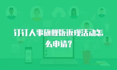 钉钉人事旗舰版返现活动怎么申请？