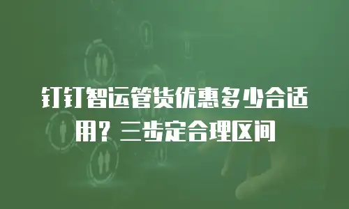 钉钉智运管货优惠多少合适用？三步定合理区间