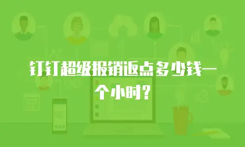 钉钉超级报销返点多少钱一个小时？