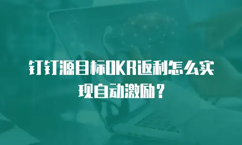 钉钉源目标OKR返利怎么实现自动激励？