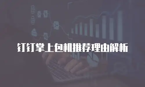 钉钉掌上包机推荐理由解析