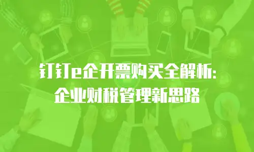 钉钉e企开票购买全解析：企业财税管理新思路