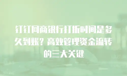 钉钉网商银行打折时间是多久到账？高效管理资金流转的三大关键