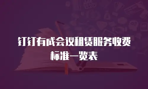钉钉有成会议租赁服务收费标准一览表