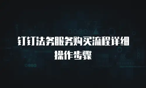 钉钉法务服务购买流程详细操作步骤