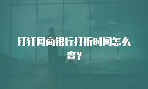 钉钉网商银行打折时间怎么查？