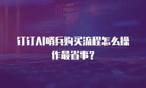 钉钉AI哨兵购买流程怎么操作最省事？