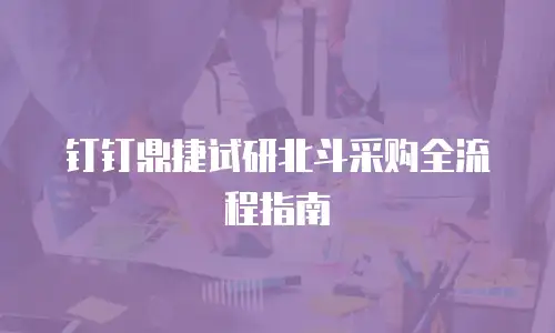 钉钉鼎捷试研北斗采购全流程指南