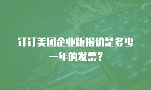 钉钉美团企业版报价是多少一年的发票？