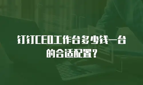 钉钉CEO工作台多少钱一台的合适配置？