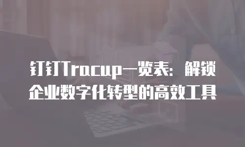 钉钉Tracup一览表：解锁企业数字化转型的高效工具