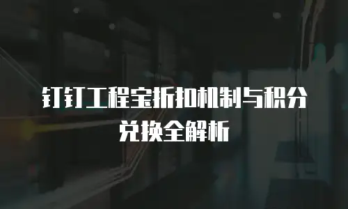 钉钉工程宝折扣机制与积分兑换全解析