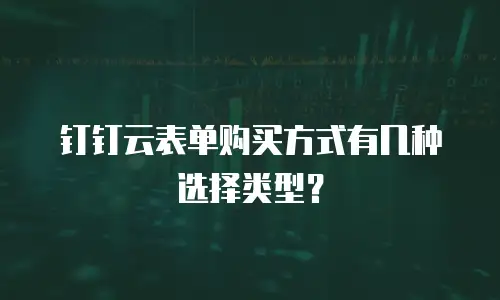 钉钉云表单购买方式有几种选择类型？