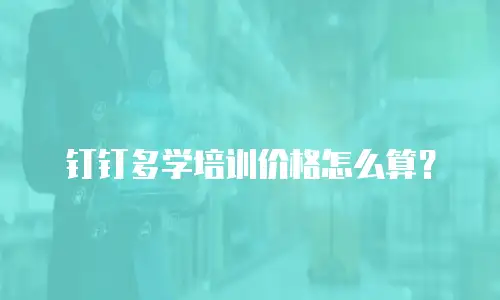 钉钉多学培训价格怎么算？