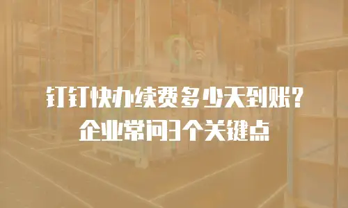钉钉快办续费多少天到账？企业常问3个关键点